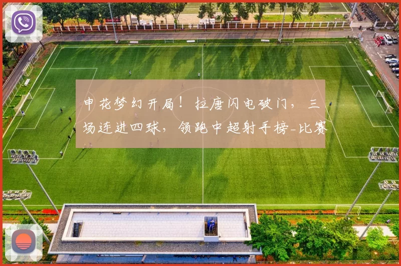 申花梦幻开局！拉唐闪电破门，三场连进四球，领跑中超射手榜_比赛_韦林顿_奥斯卡