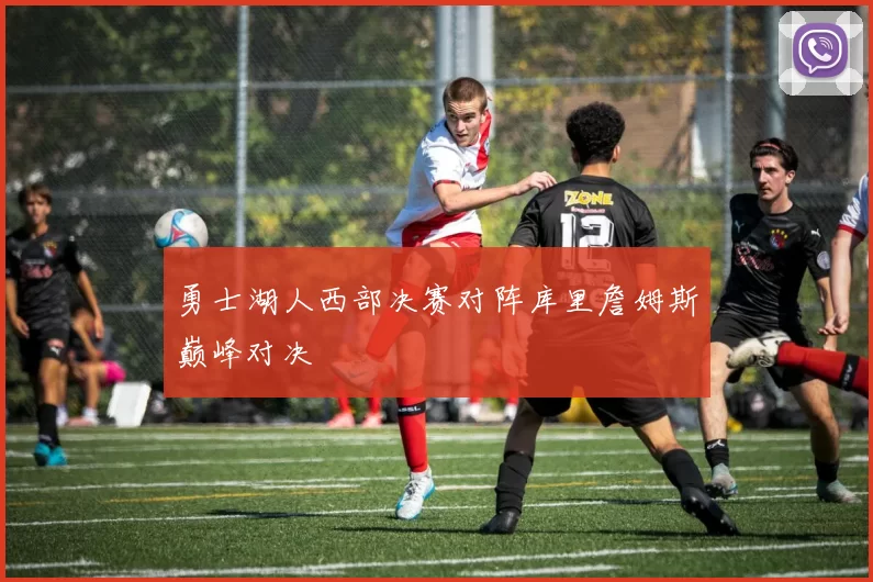 勇士湖人西部决赛对阵库里詹姆斯巅峰对决