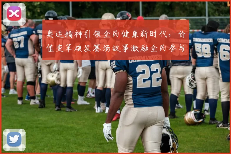奥运精神引领全民健康新时代，价值变革焕发赛场故事激励全民参与