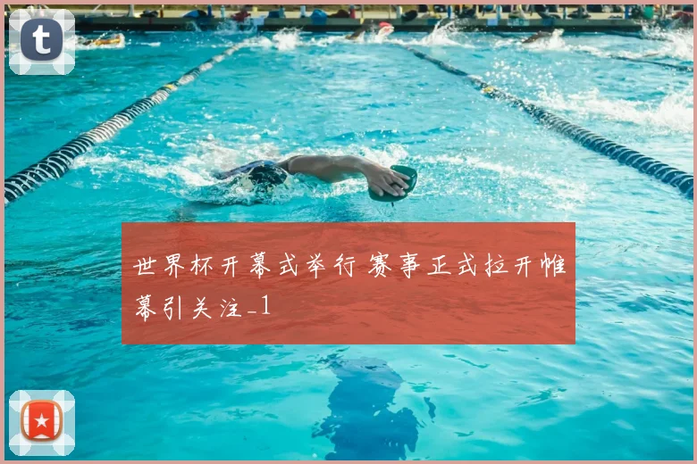 世界杯开幕式举行 赛事正式拉开帷幕引关注_1
