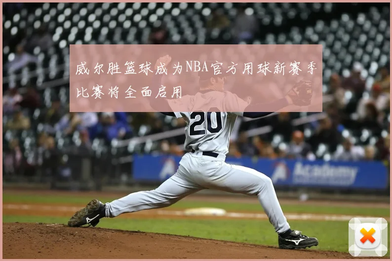 威尔胜篮球成为NBA官方用球新赛季比赛将全面启用