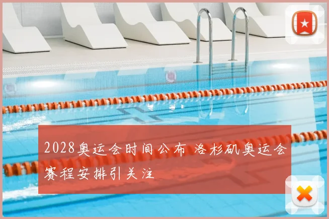 2028奥运会时间公布 洛杉矶奥运会赛程安排引关注